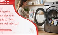 Số kg trên máy giặt có ý nghĩa gì? Nên mua loại mấy kg?