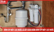 Bình áp máy lọc nước là gì? Cách bơm bình áp máy lọc nước RO