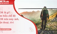 HDR là gì? Tìm hiểu chế độ HDR trên máy ảnh, điện thoại, tivi