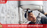 Mách bạn cách vệ sinh bình nóng lạnh đơn giản mà hiệu quả