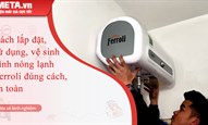 Cách lắp đặt, sử dụng, vệ sinh bình nóng lạnh Ferroli đúng cách, an toàn