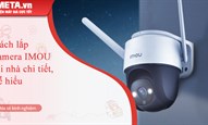 Cách lắp camera IMOU tại nhà chi tiết, dễ hiểu